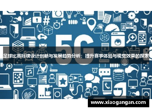 足球比赛标牌设计创新与发展趋势分析：提升赛事体验与视觉效果的探索